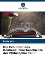 Die Evolution des Denkens: Eine Geschichte der Philosophie Teil I