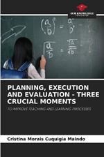 Planning, Execution and Evaluation - Three Crucial Moments