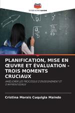 Planification, Mise En Oeuvre Et ?valuation - Trois Moments Cruciaux