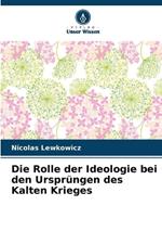 Die Rolle der Ideologie bei den Urspr?ngen des Kalten Krieges