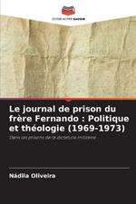 Le journal de prison du fr?re Fernando: Politique et th?ologie (1969-1973)