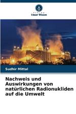 Nachweis und Auswirkungen von nat?rlichen Radionukliden auf die Umwelt