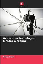 Avan?o na tecnologia: Moldar o futuro