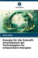 Energie f?r die Zukunft: Innovationen bei Technologien f?r erneuerbare Energien