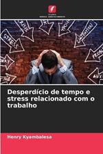 Desperd?cio de tempo e stress relacionado com o trabalho