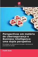 Perspectivas em mat?ria de ciberseguran?a e Business Intelligence: uma dupla perspetiva