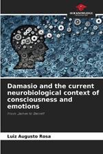 Damasio and the current neurobiological context of consciousness and emotions