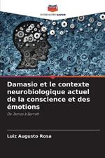 Damasio et le contexte neurobiologique actuel de la conscience et des ?motions