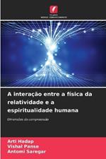 A intera??o entre a f?sica da relatividade e a espiritualidade humana