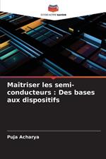 Ma?triser les semi-conducteurs: Des bases aux dispositifs