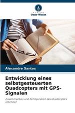 Entwicklung eines selbstgesteuerten Quadcopters mit GPS-Signalen