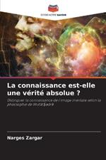 La connaissance est-elle une v?rit? absolue ?