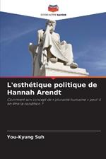 L'esth?tique politique de Hannah Arendt