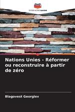 Nations Unies - Réformer ou reconstruire à partir de zéro