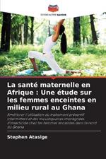 La sant? maternelle en Afrique: Une ?tude sur les femmes enceintes en milieu rural au Ghana