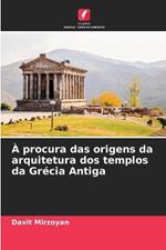 À procura das origens da arquitetura dos templos da Grécia Antiga