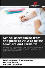 School assessment from the point of view of maths teachers and students