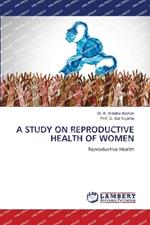 A Study on Reproductive Health of Women