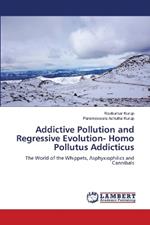 Addictive Pollution and Regressive Evolution- Homo Pollutus Addicticus