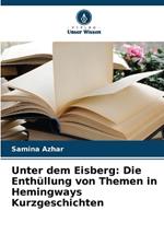 Unter dem Eisberg: Die Enthüllung von Themen in Hemingways Kurzgeschichten