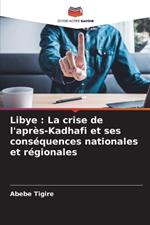 Libye: La crise de l'après-Kadhafi et ses conséquences nationales et régionales