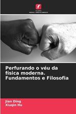 Perfurando o véu da física moderna. Fundamentos e Filosofia