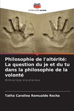 Philosophie de l'altérité: La question du je et du tu dans la philosophie de la volonté