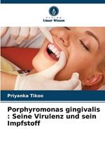 Porphyromonas gingivalis: Seine Virulenz und sein Impfstoff