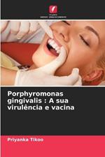 Porphyromonas gingivalis: A sua virulência e vacina