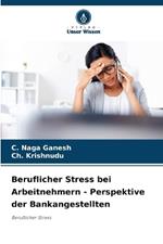 Beruflicher Stress bei Arbeitnehmern - Perspektive der Bankangestellten