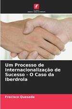 Um Processo de Internacionalização de Sucesso - O Caso da Iberdrola