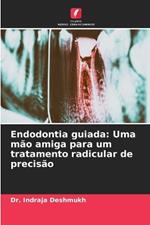 Endodontia guiada: Uma mão amiga para um tratamento radicular de precisão