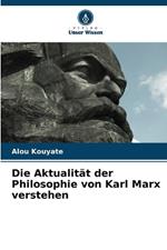 Die Aktualität der Philosophie von Karl Marx verstehen