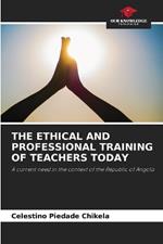 The Ethical and Professional Training of Teachers Today