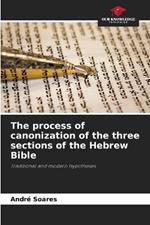 The process of canonization of the three sections of the Hebrew Bible