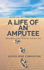 Back on My Two Feet: A Life of an Amputee. Inspiring Resilience, Triumph, and the Power of the Human Spirit
