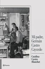 Mi padre Germán Castro Caycedo