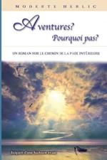 Aventures ? Pourquoi Pas ?: Un livre sur la liberte spirituelle et la paix interieure.