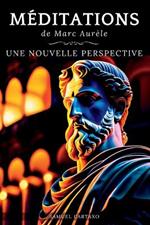 M?ditations: Une Nouvelle Perspective Les M?ditations de Marc Aur?le, Ouvrage de Sto?cisme