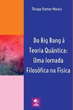 Do Big Bang ? Teoria Qu?ntica: Uma Jornada Filos?fica Na F?