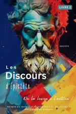 Les Discours d'Épictète (Livre 2) - De la leçon à l'action !: Adapté au lecteur d'aujourd'hui La philosophie stoïcienne au présent