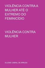 Viol?ncia Contra A Mulher At? O Extremo Do Feminic?dio