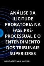 An?lise Da Ilicitude Probat?ria Na Fase Pr?-processual E O