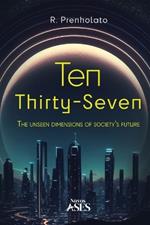 Ten Thirty-Seven: The unseen dimensions of society's future