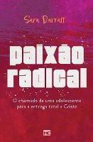 Paixao radical: O chamado de uma adolescente para a entrega total a Cristo