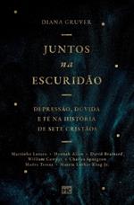 Juntos na escuridão: Depressão, dúvida e fé na história de sete cristãos