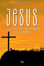 Jesus, Salva??o Ou Perda De Tempo?