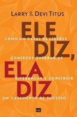 Ele diz, ela diz: Como um casal de lideres consegue superar as diferencas e construir um casamento de sucesso