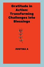 Gratitude in Action: Transforming Challenges into Blessings