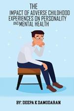 The Impact Of Adverse Childhood Experiences On Personality And Mental Health